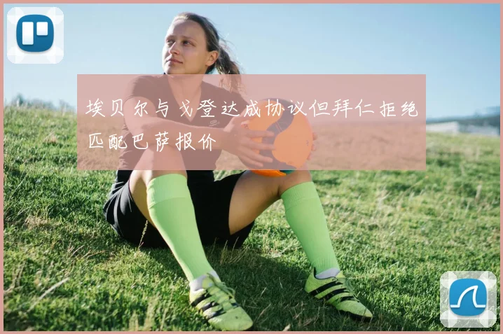 埃贝尔与戈登达成协议但拜仁拒绝匹配巴萨报价
